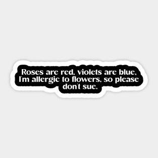 Funny valentine day love quote "roses are red, violets are blue, I'm allergic to flowers so please don't sue" Sticker